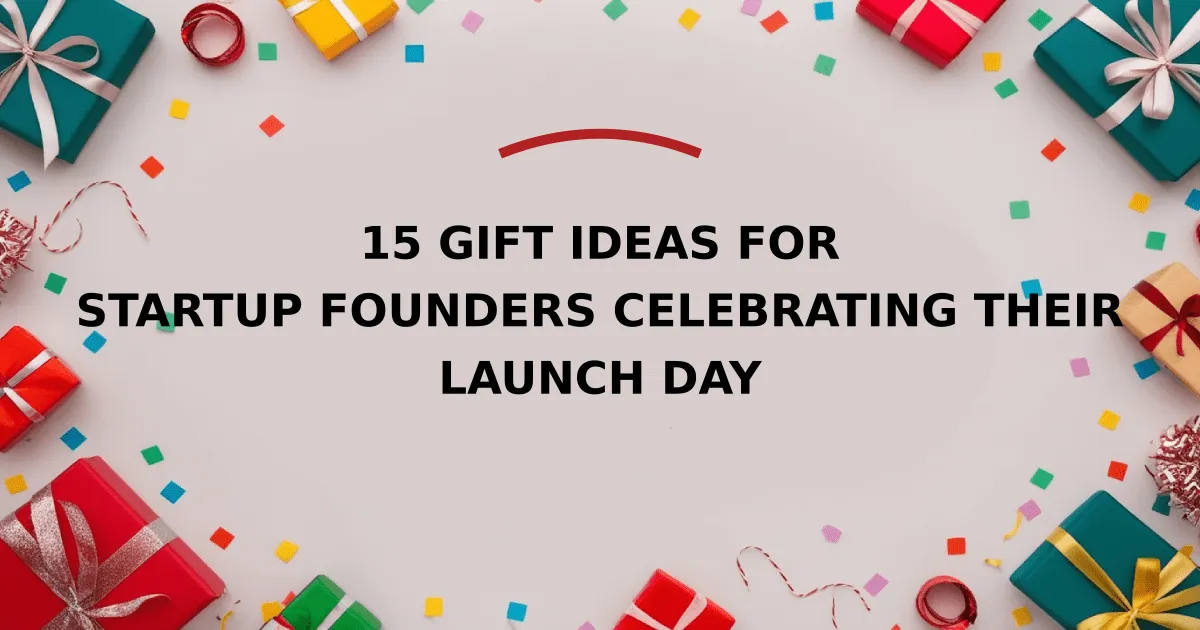 15 Gift Ideas for Startup Founders Celebrating Their Launch Day